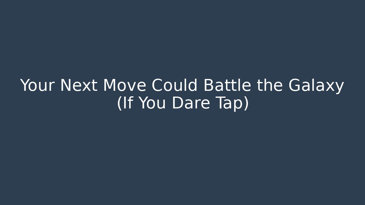 Your Next Move Could Battle the Galaxy (If You Dare Tap)