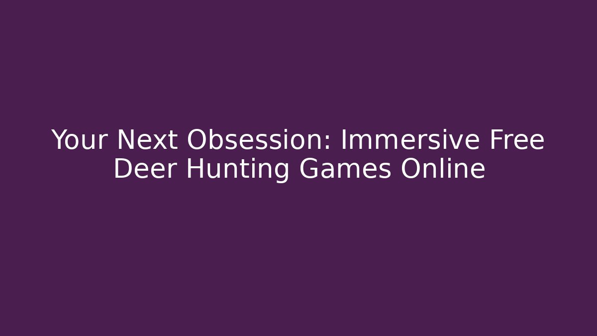 Your Next Obsession: Immersive Free Deer Hunting Games Online