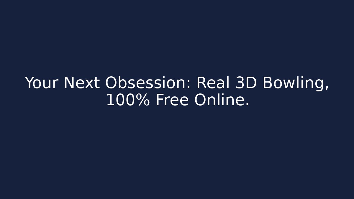 Your Next Obsession: Real 3D Bowling, 100% Free Online. - Create More Assets