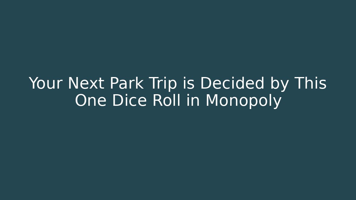 Your Next Park Trip is Decided by This One Dice Roll in Monopoly