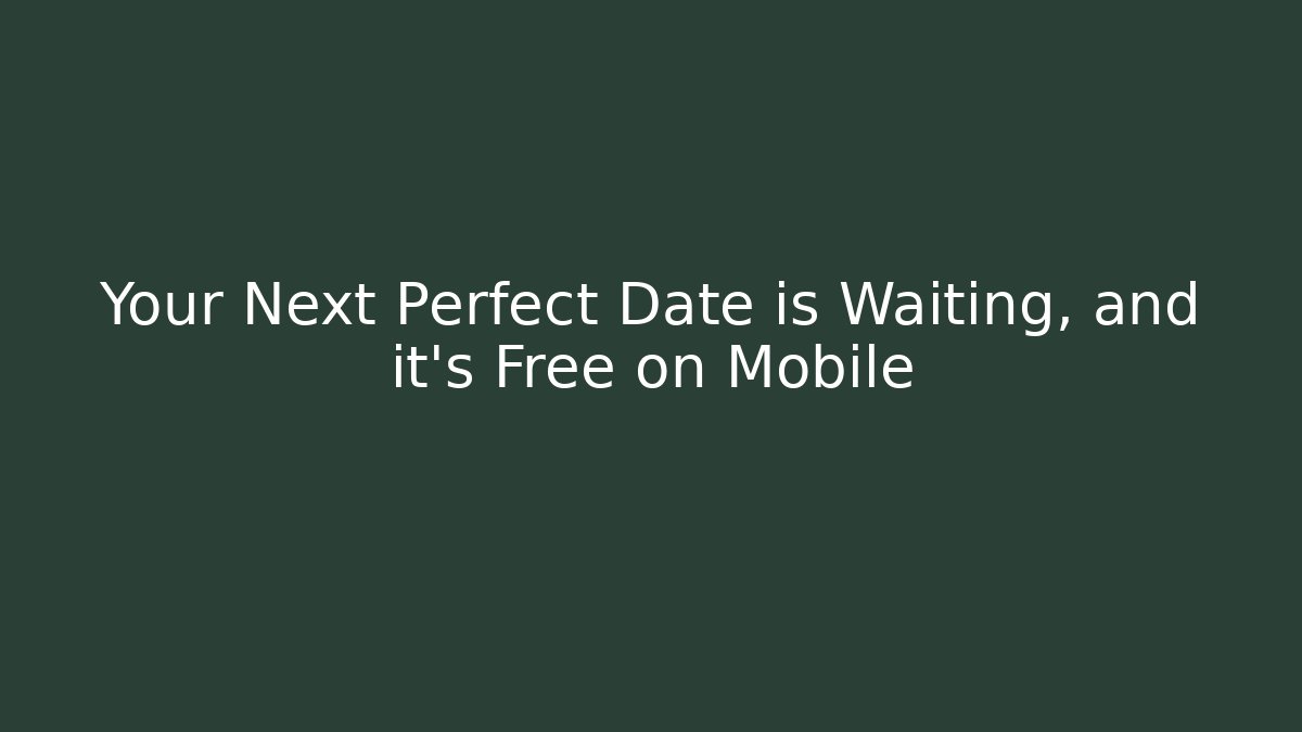 Your Next Perfect Date is Waiting, and it’s Free on Mobile