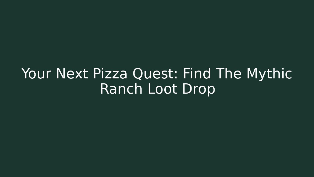 Your Next Pizza Quest: Find The Mythic Ranch Loot Drop