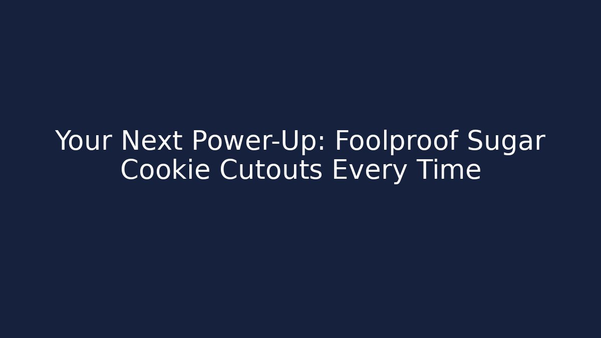 Your Next Power-Up: Foolproof Sugar Cookie Cutouts Every Time