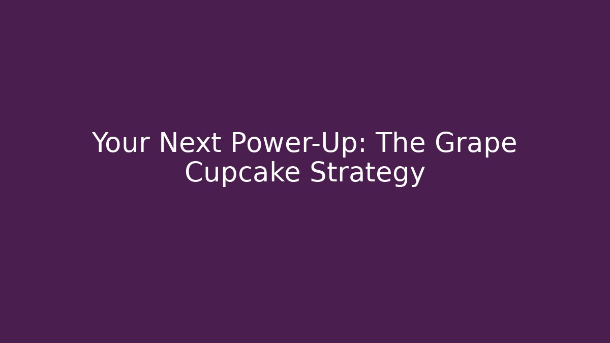 Your Next Power-Up: The Grape Cupcake Strategy