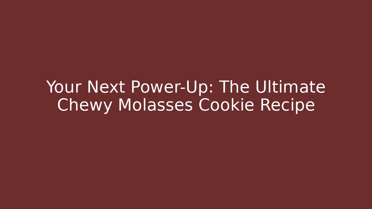 Your Next Power-Up: The Ultimate Chewy Molasses Cookie Recipe