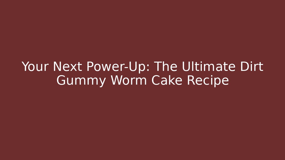 Your Next Power-Up: The Ultimate Dirt Gummy Worm Cake Recipe