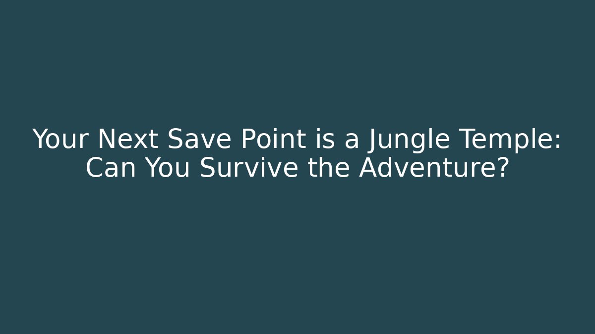 Your Next Save Point is a Jungle Temple: Can You Survive the Adventure?