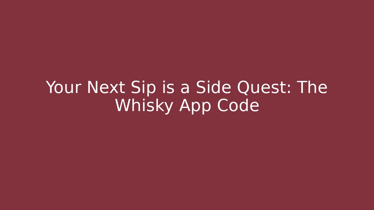 Your Next Sip is a Side Quest: The Whisky App Code