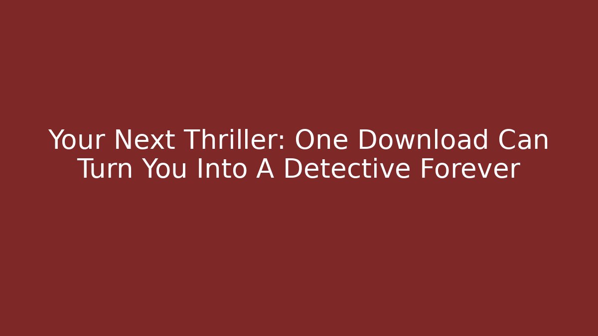 Your Next Thriller: One Download Can Turn You Into A Detective Forever
