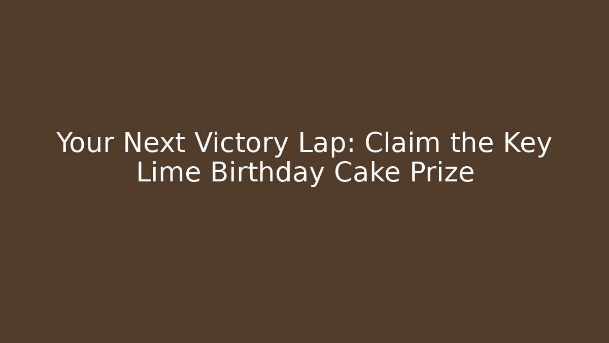 Your Next Victory Lap: Claim the Key Lime Birthday Cake Prize