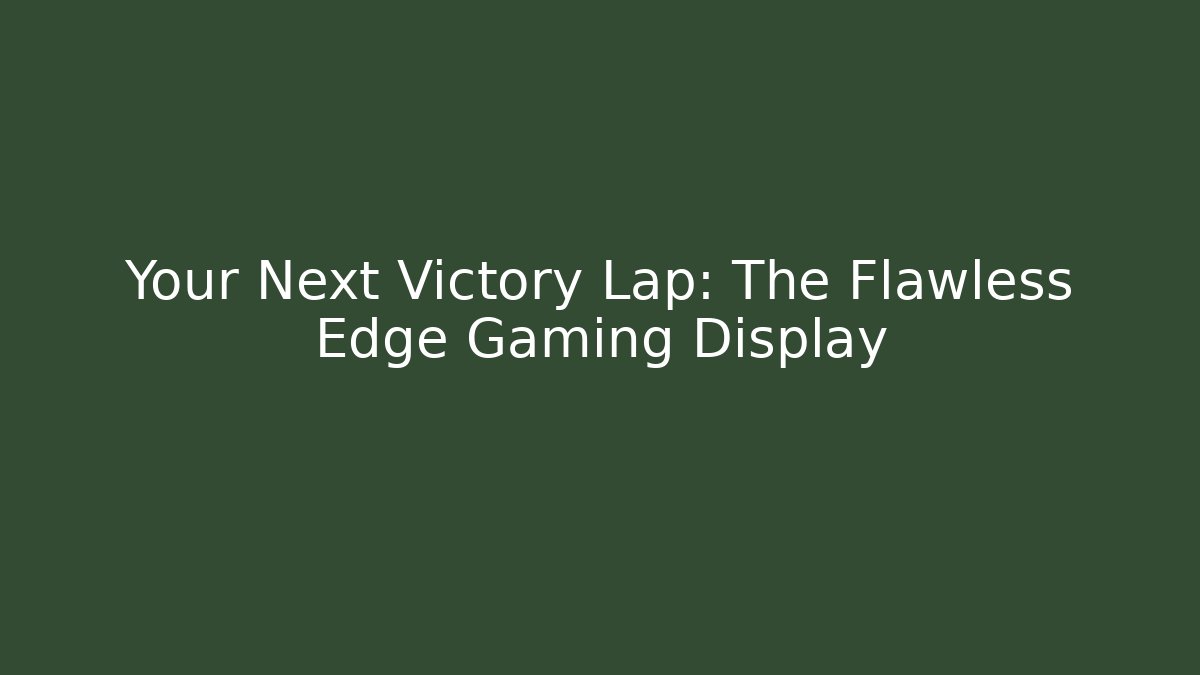 Your Next Victory Lap: The Flawless Edge Gaming Display