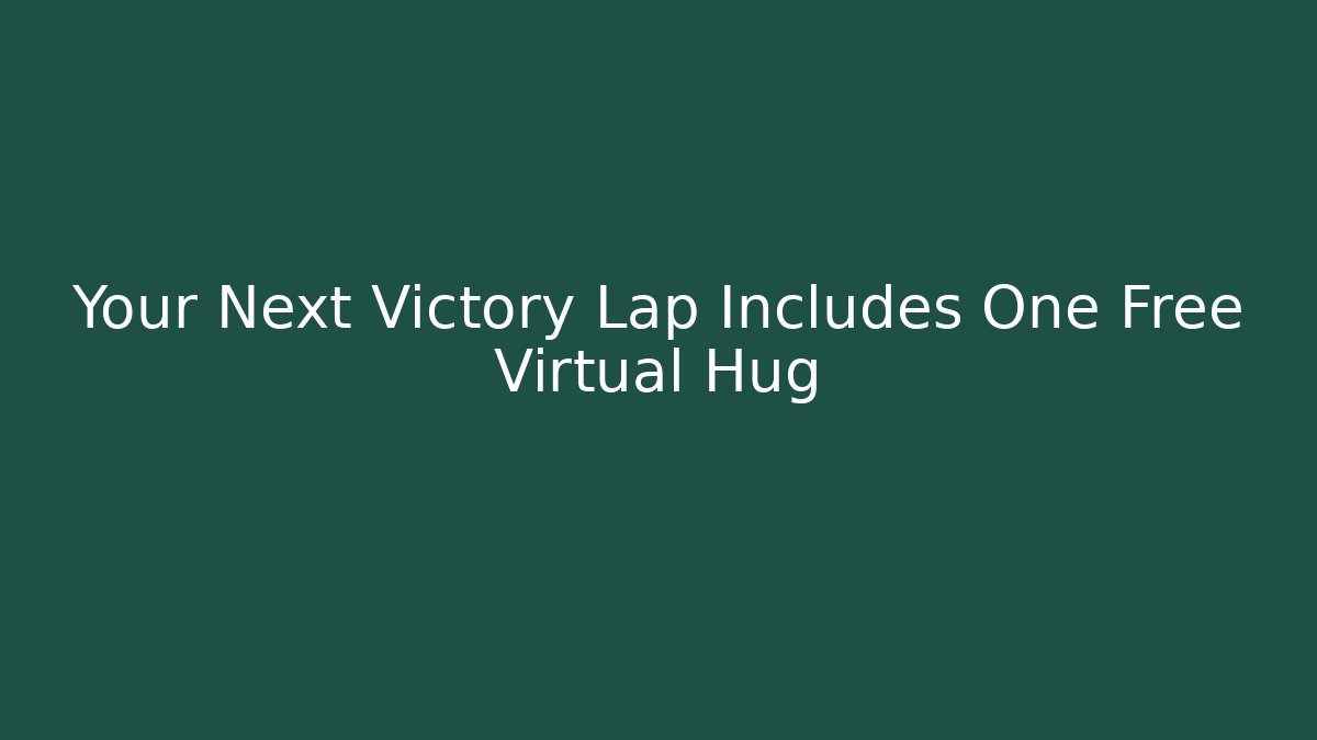Your Next Victory Lap Includes One Free Virtual Hug - Create More Assets
