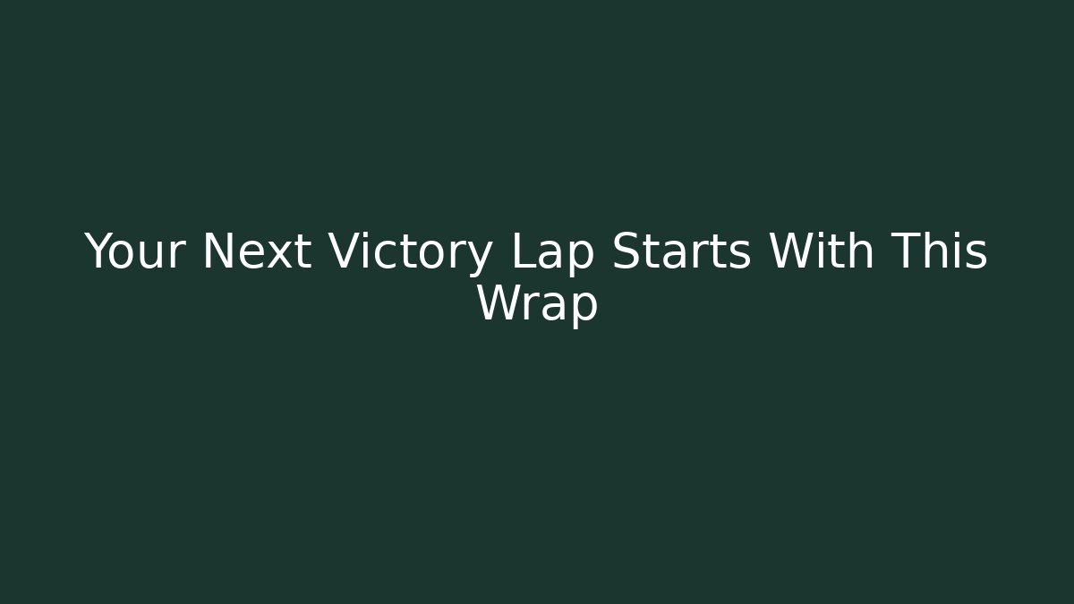 Your Next Victory Lap Starts With This Wrap - Create More Assets