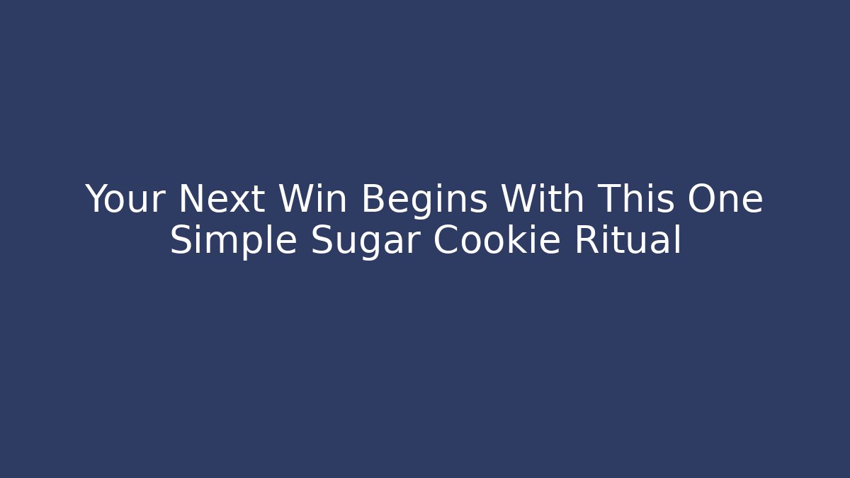 Your Next Win Begins With This One Simple Sugar Cookie Ritual