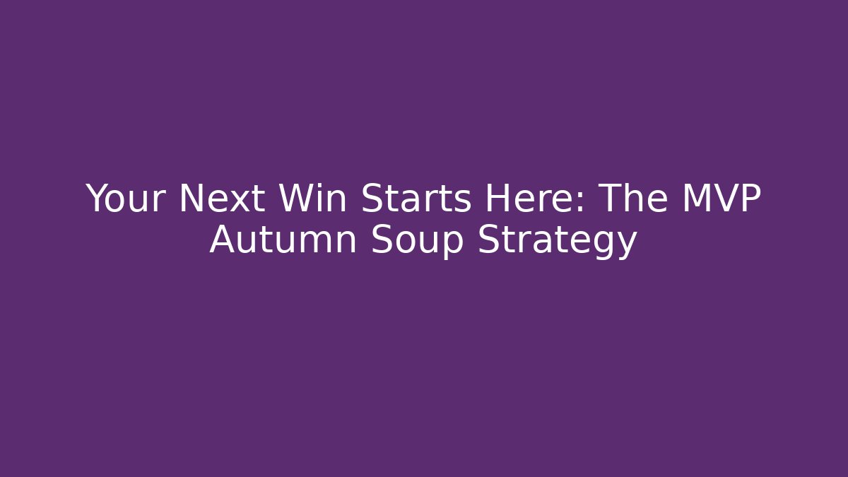 Your Next Win Starts Here: The MVP Autumn Soup Strategy