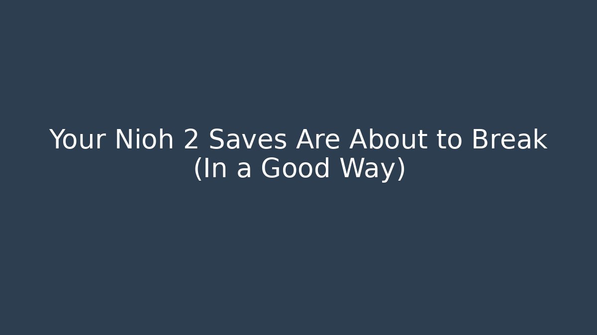 Your Nioh 2 Saves Are About to Break (In a Good Way)