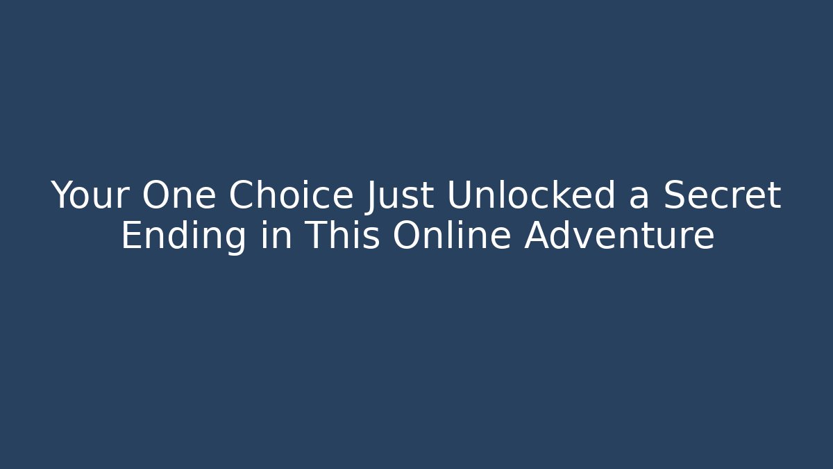 Your One Choice Just Unlocked a Secret Ending in This Online Adventure