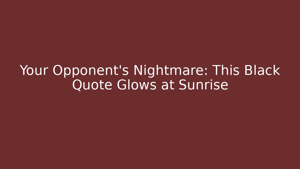 Your Opponent’s Nightmare: This Black Quote Glows at Sunrise