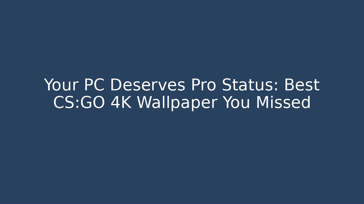 Your PC Deserves Pro Status: Best CS:GO 4K Wallpaper You Missed