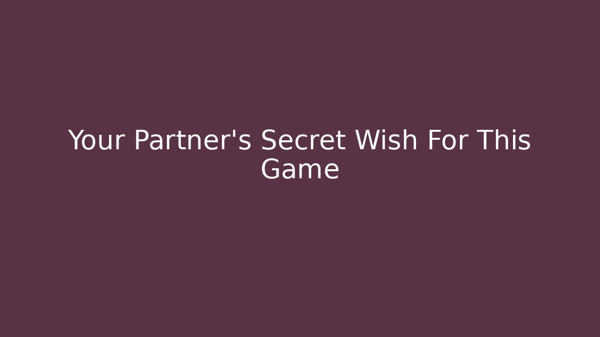 Your Partner's Secret Wish For This Game
