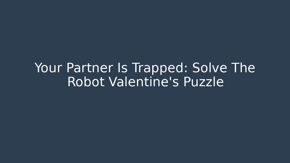 Your Partner Is Trapped: Solve The Robot Valentine's Puzzle - Create More Assets