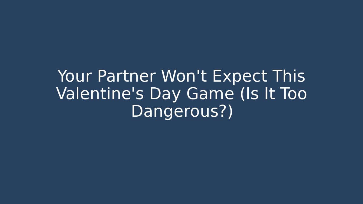 Your Partner Won't Expect This Valentine's Day Game (Is It Too Dangerous?)