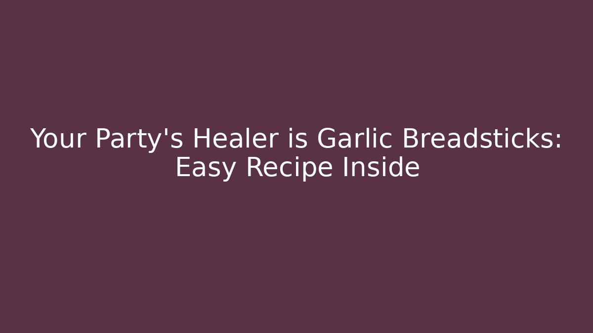 Your Party’s Healer is Garlic Breadsticks: Easy Recipe Inside
