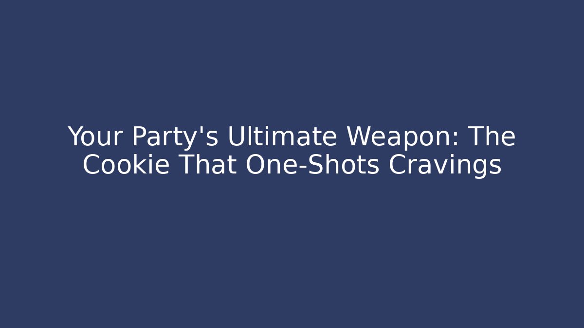 Your Party’s Ultimate Weapon: The Cookie That One-Shots Cravings - Create More Assets
