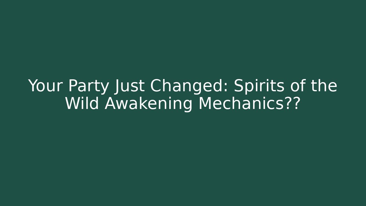 Your Party Just Changed: Spirits of the Wild Awakening Mechanics泄露