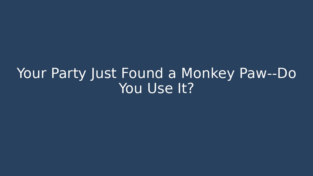 Your Party Just Found a Monkey Paw—Do You Use It?