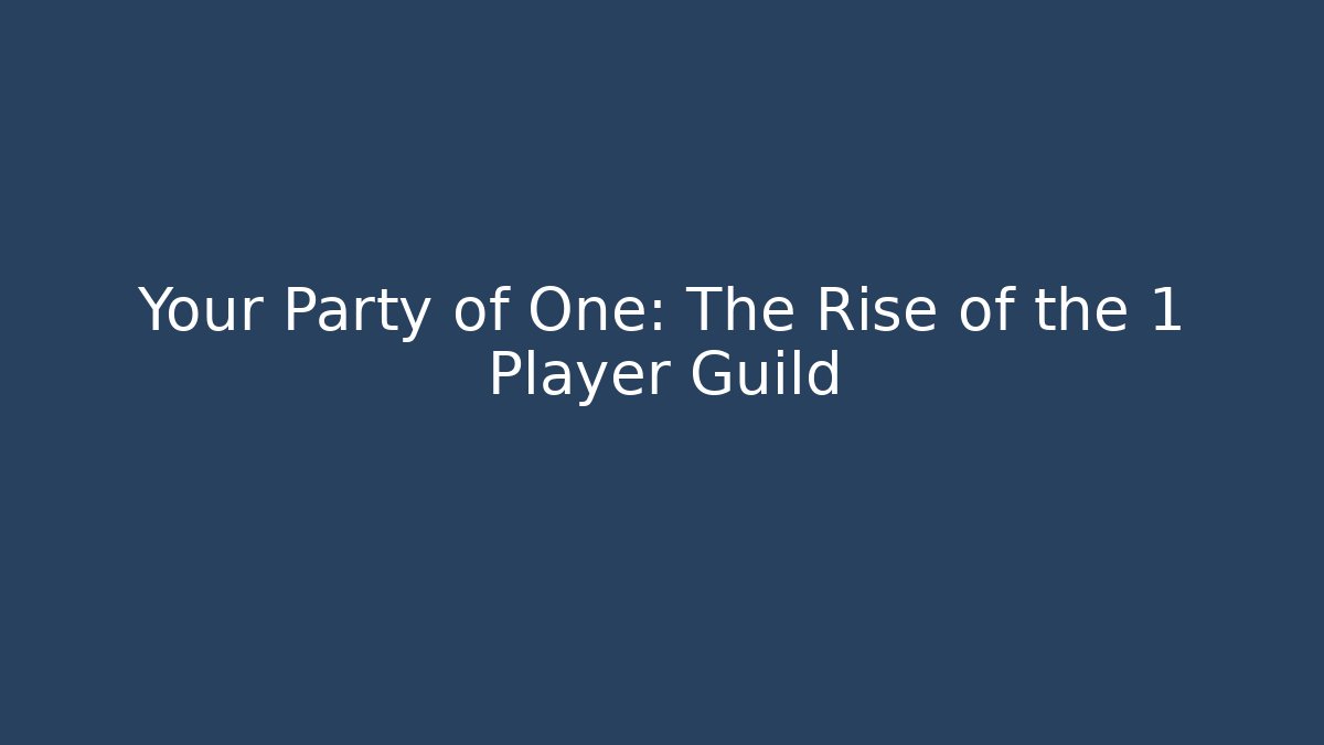 Your Party of One: The Rise of the 1 Player Guild