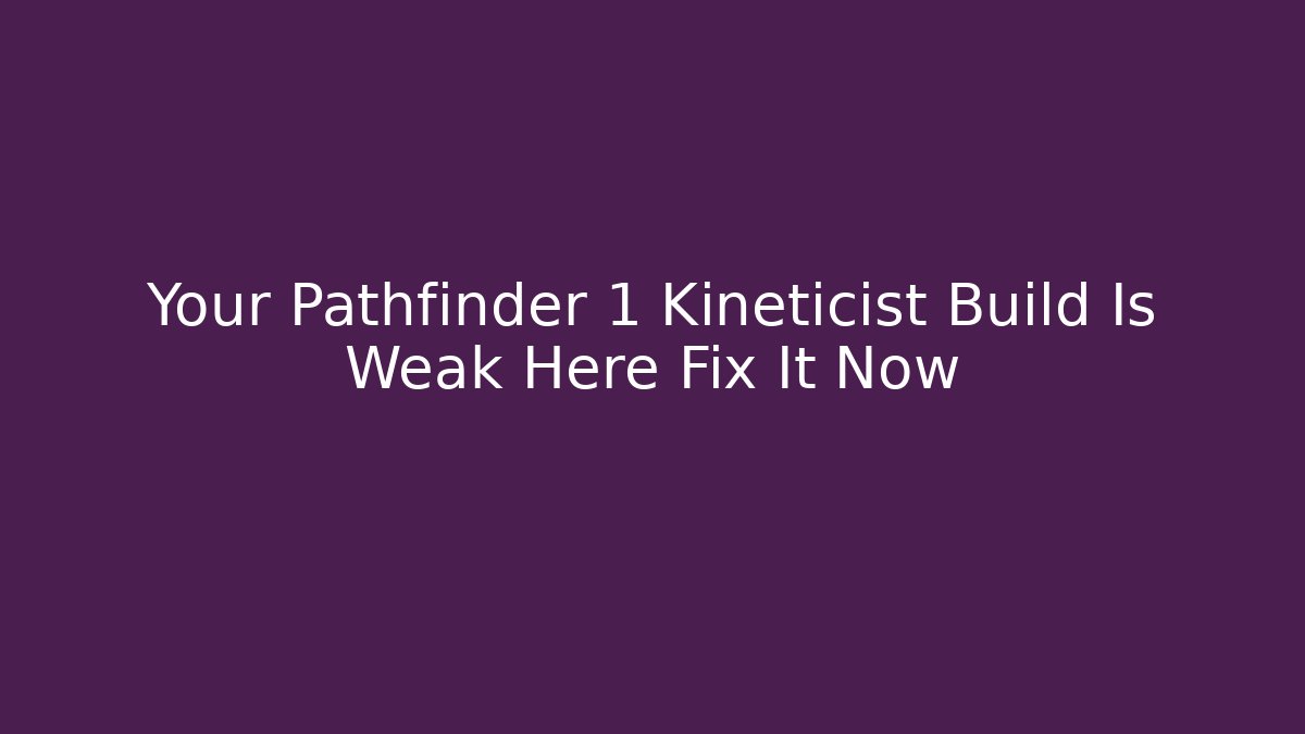 Your Pathfinder 1 Kineticist Build Is Weak Here Fix It Now - Create More Assets