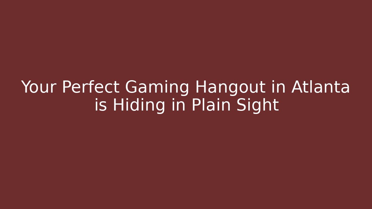 Your Perfect Gaming Hangout in Atlanta is Hiding in Plain Sight