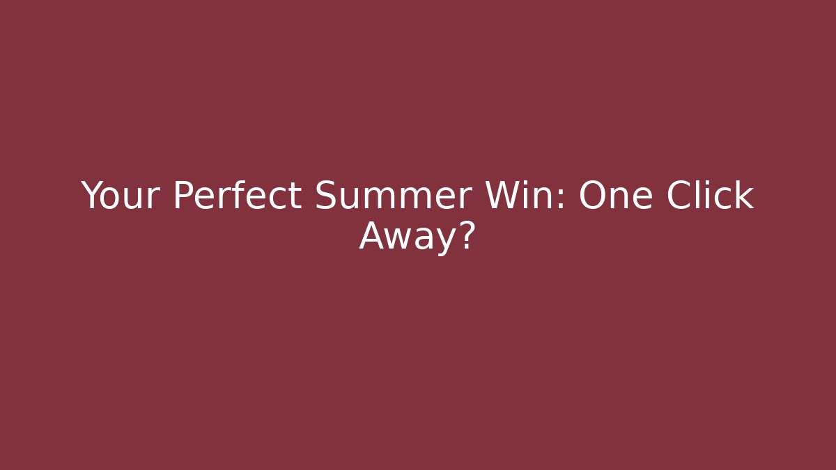 Your Perfect Summer Win: One Click Away?