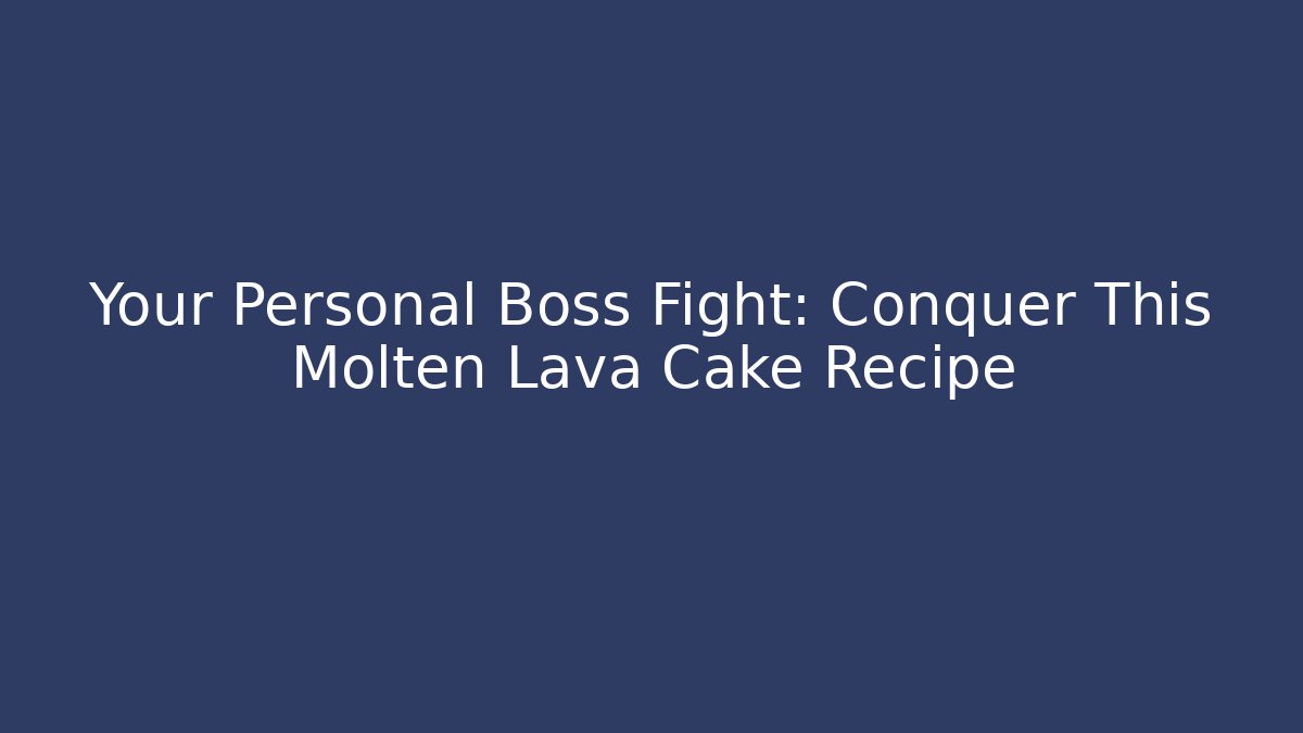Your Personal Boss Fight: Conquer This Molten Lava Cake Recipe