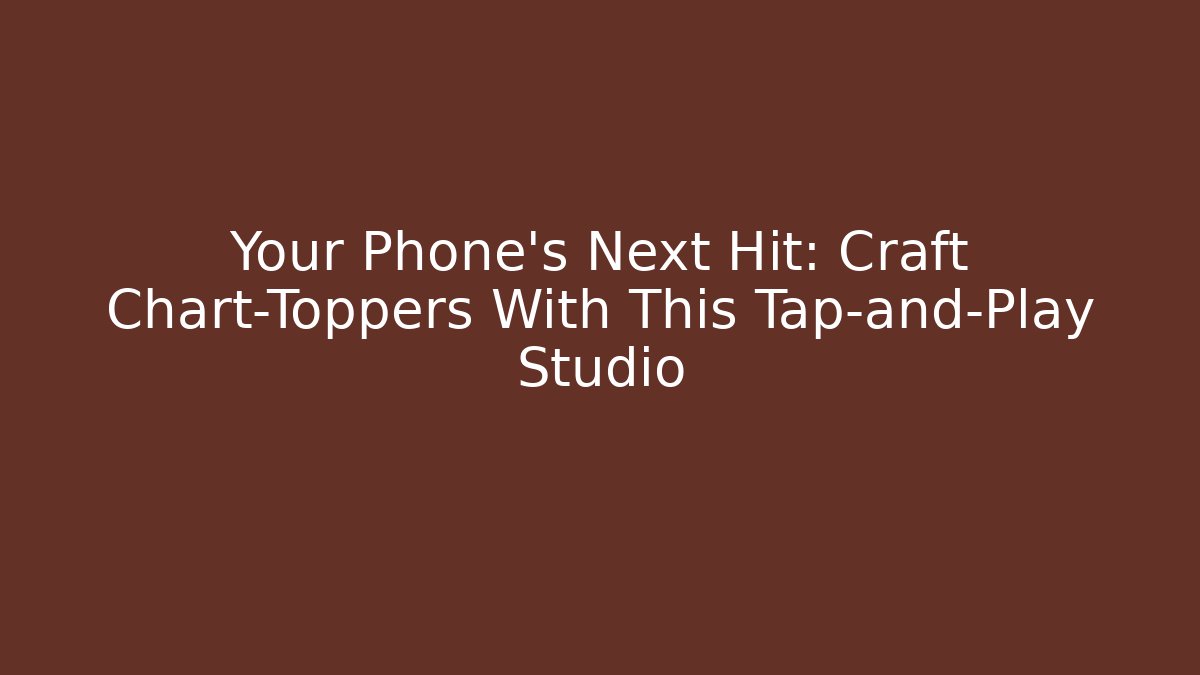 Your Phone’s Next Hit: Craft Chart-Toppers With This Tap-and-Play Studio
