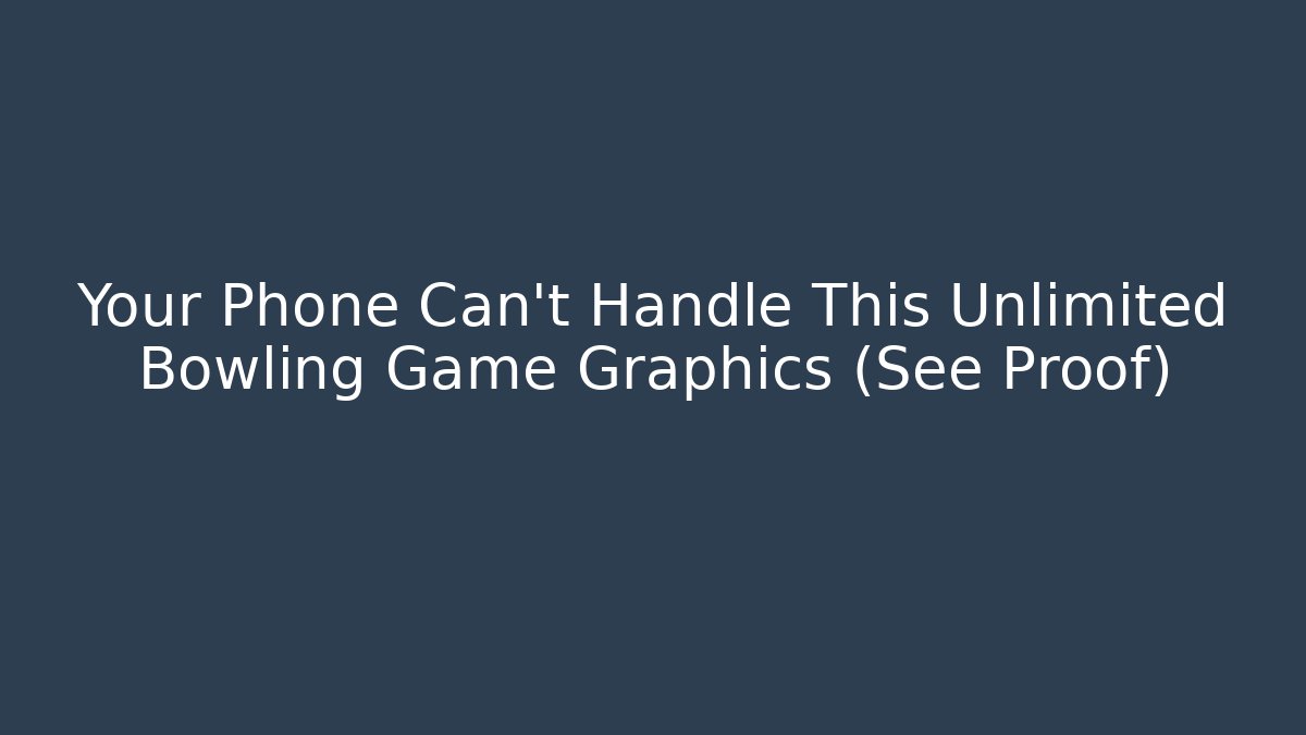 Your Phone Can't Handle This Unlimited Bowling Game Graphics (See Proof)