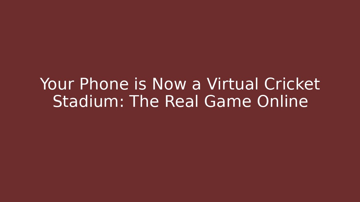 Your Phone is Now a Virtual Cricket Stadium: The Real Game Online