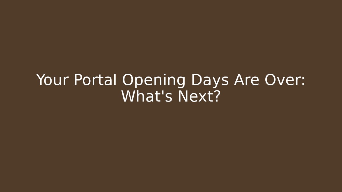 Your Portal Opening Days Are Over: What’s Next?