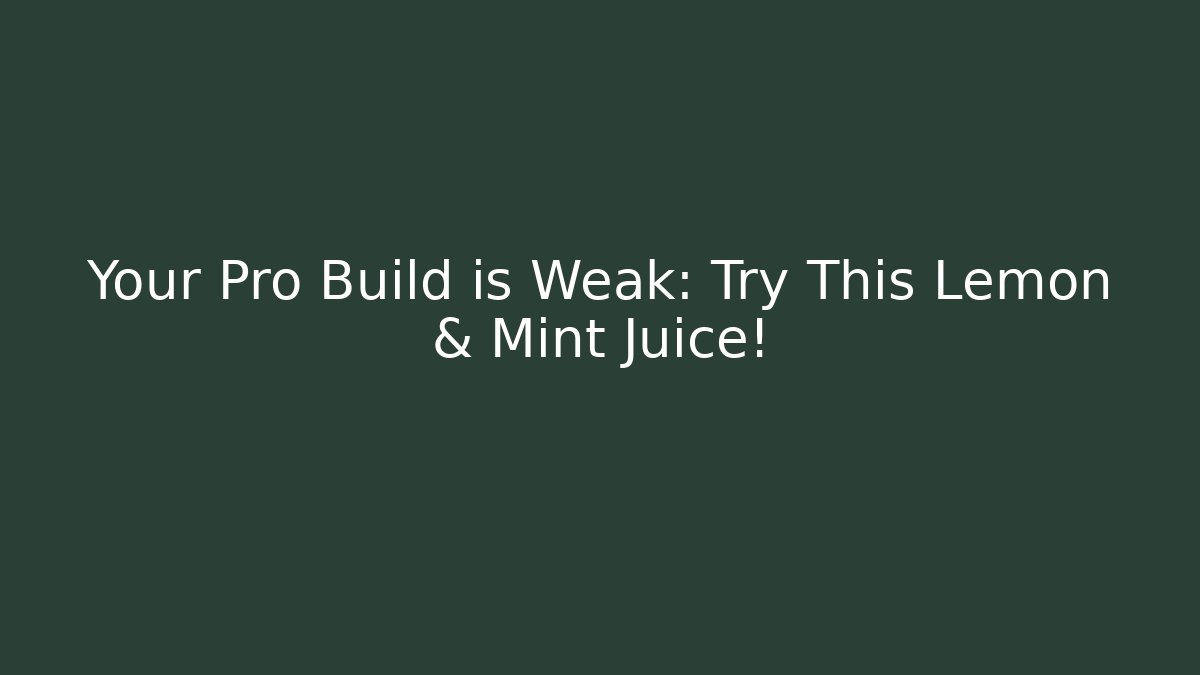 Your Pro Build is Weak: Try This Lemon & Mint Juice!