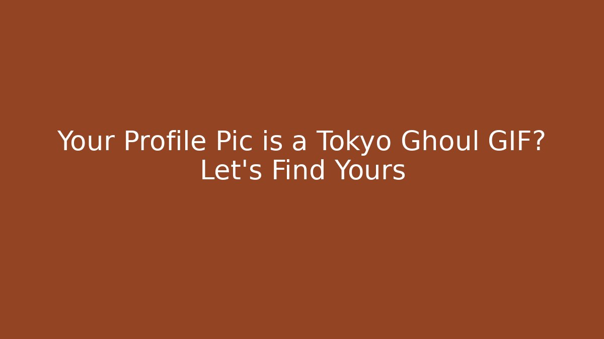 Your Profile Pic is a Tokyo Ghoul GIF? Let's Find Yours