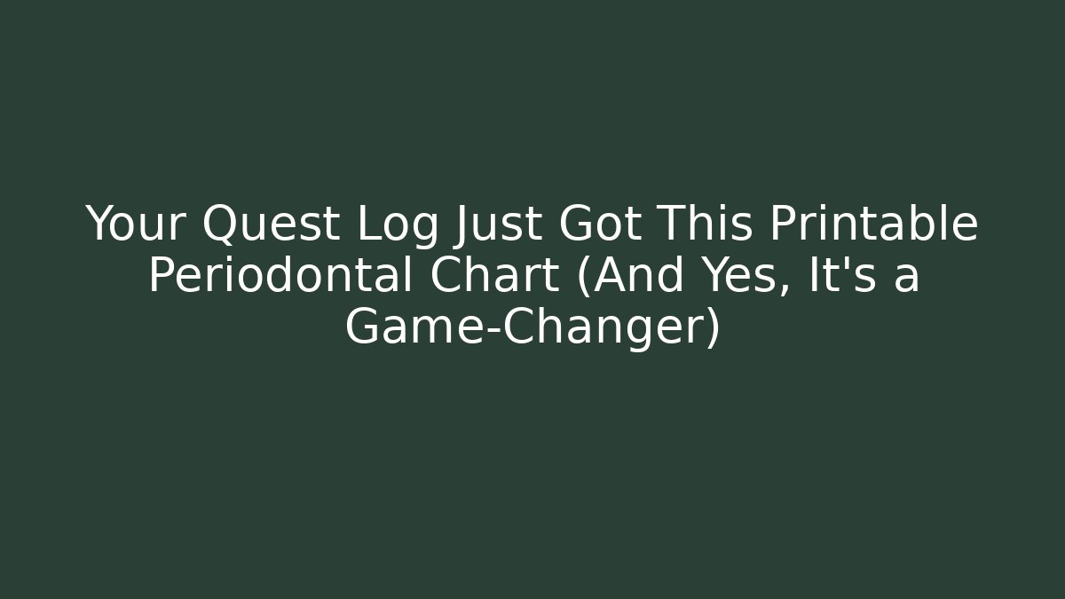 Your Quest Log Just Got This Printable Periodontal Chart (And Yes, It's a Game-Changer)