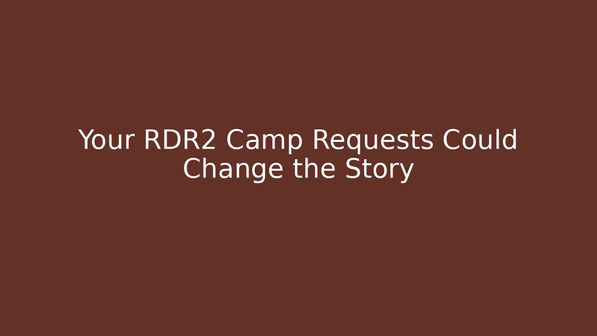 Your RDR2 Camp Requests Could Change the Story