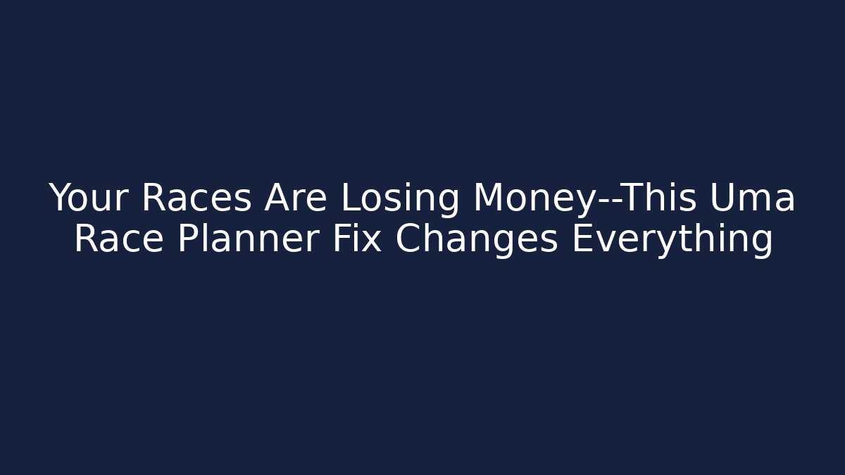 Your Races Are Losing Money—This Uma Race Planner Fix Changes Everything