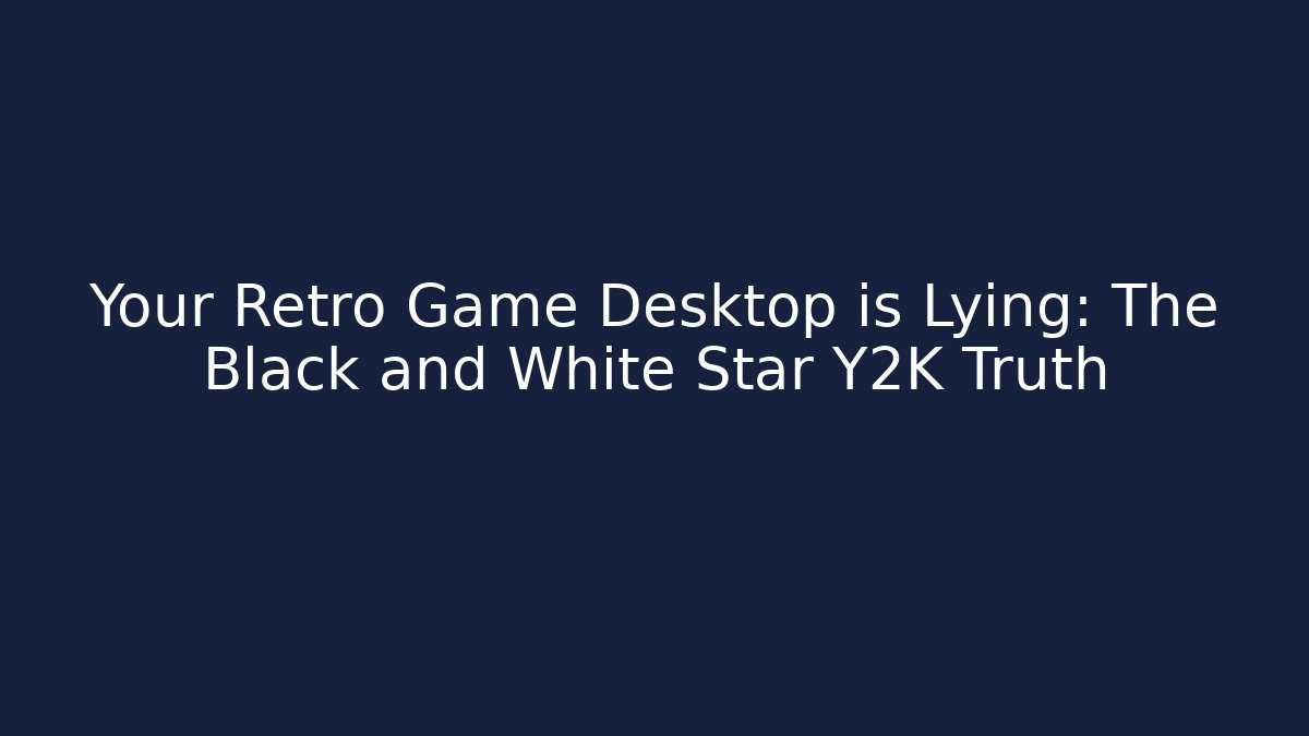 Your Retro Game Desktop is Lying: The Black and White Star Y2K Truth