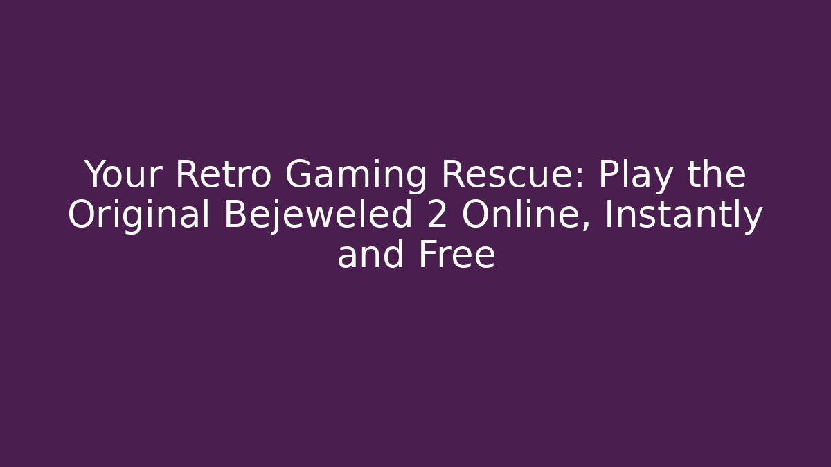 Your Retro Gaming Rescue: Play the Original Bejeweled 2 Online, Instantly and Free