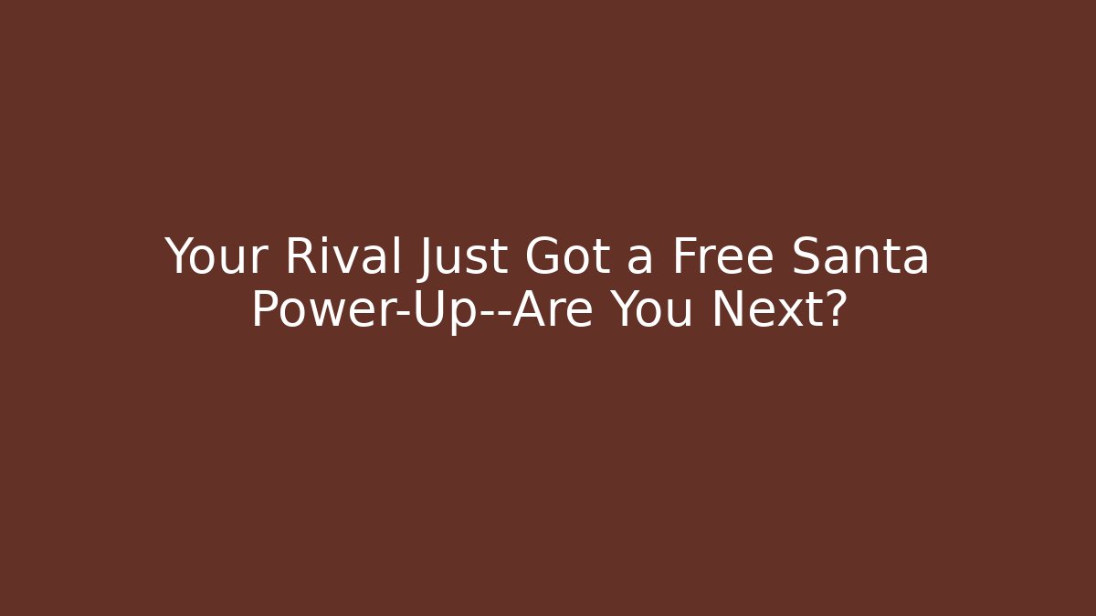 Your Rival Just Got a Free Santa Power-Up—Are You Next?