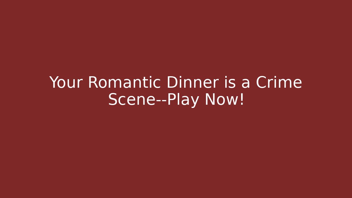 Your Romantic Dinner is a Crime Scene—Play Now!