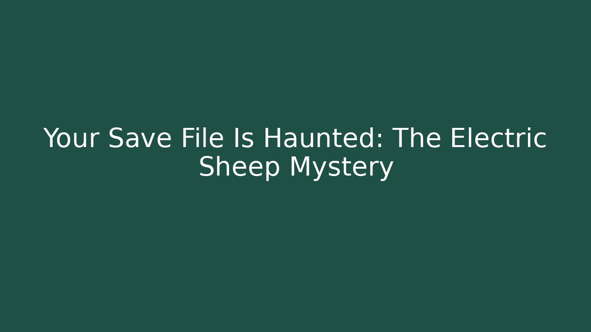 Your Save File Is Haunted: The Electric Sheep Mystery