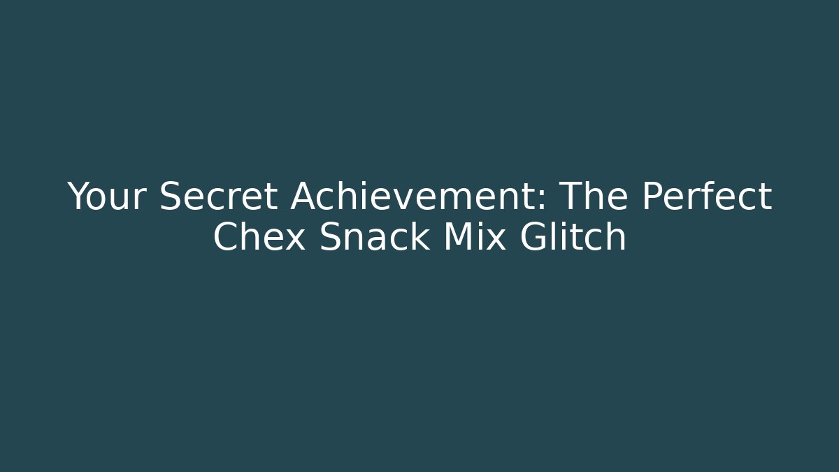 Your Secret Achievement: The Perfect Chex Snack Mix Glitch